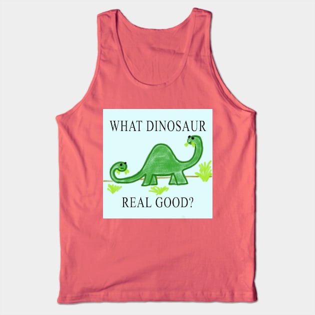 What Dinosaur Real Good? Tank Top by The Small Beans Store